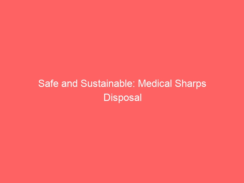 Safe and Sustainable: Medical Sharps Disposal Services in Kenya-medical sharps disposal services in kenya
